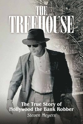 Steven Meyers - Treehouse, The True Story of Hollywood the Bank Robber, Häftad