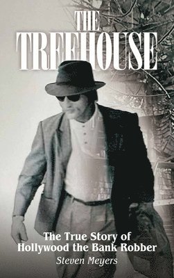Steven Meyers - Treehouse, The True Story of Hollywood the Bank Robber, Inbunden