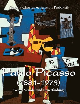 Victoria Charles, Anatoli Podoksik - Pablo Picasso (1881-1973): Genie, Skandal und Neuerfindung, Inbunden