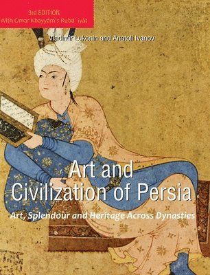 Vladimir Lukonin, Anatoli Ivanov - Art and Civilization of Persia: Art, Splendour and Heritage Across Dynasties, Inbunden