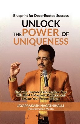 Unlock The Power of Uniqueness: Blueprint for Lifelong Success: Find Your Purpose, Embrace Your True Self, Build A Magnetic Presence, and Elevate Your 1