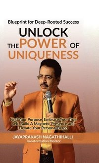 bokomslag Unlock The Power of Uniqueness: Blueprint for Lifelong Success: Find Your Purpose, Embrace Your True Self, Build A Magnetic Presence, and Elevate Your