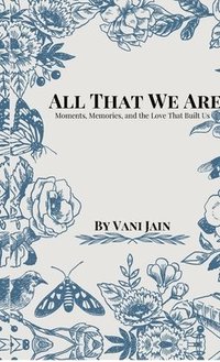 bokomslag All That We Are: Moments, Memories, and the Love That Built Us