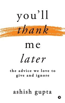 bokomslag You'll thank me later: The advice we love to give and ignore