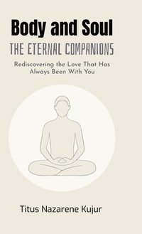 bokomslag Body and Soul: The Eternal Companions : Rediscovering the Love That Has Always Been With You