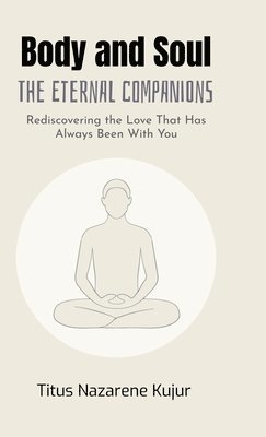 bokomslag Body and Soul: The Eternal Companions: Rediscovering the Love That Has Always Been With You