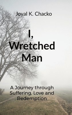 bokomslag I, Wretched Man: A Journey through Suffering, Love and Redemption
