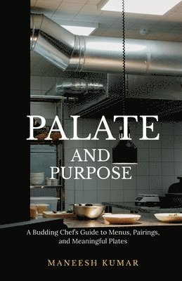 bokomslag palate and purpose: A Budding Chef's Guide to Menus, Pairings, and Meaningful Plates