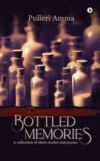bokomslag Bottled Memories: A collection of short stories and poems