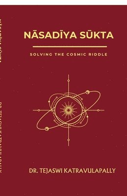 NĀsadĪya SŪkta: Solving the Cosmic Riddle