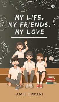 bokomslag My Life. My Friends. My Love