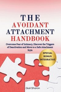 bokomslag The Avoidant Attachment Handbook: Overcome Fear of Intimacy, Discover the Triggers of Deactivation and Move to a Safe Attachment Style