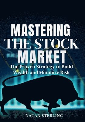 bokomslag Mastering the Stock Market The Proven Strategy to Build Wealth and Minimize Risk