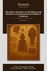 bokomslag Alternative Narratives in the History and Societies of the Bamenda Grassfields of Cameroon: Volume 1