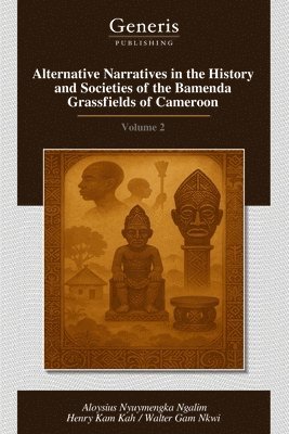 Henry Kam Kah, Aloysius Nyuymengka Ngalim - Alternative Narratives in the History and Societies of the Bamenda Grassfields of Cameroon, Häftad