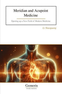 Li Xiaoguang - Meridian and Acupoint Medicine: Opening up a New Field of Modern Medicine, Häftad