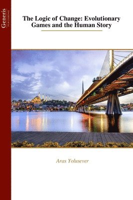Aras Yolusever - The Logic of Change: Evolutionary Games and the Human Story, Häftad
