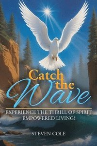 bokomslag Catch the Wave: Experience the Thrill of Spirit-Empowered Living!