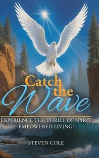 bokomslag Catch the Wave: Experience the Thrill of Spirit-Empowered Living!
