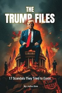 bokomslag The Trump Files - 17 Scandals They Tried to Bury