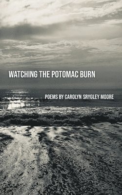 Carolyn Srygley-Moore - Watching the Potomac Burn, Häftad