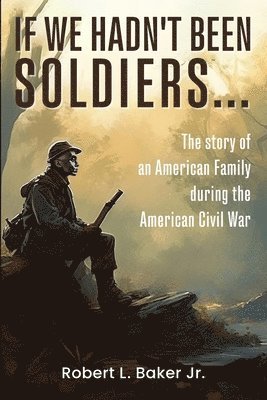 Robert L Baker, Robert L. Baker - If We Hadn't Been Soldiers..., Häftad