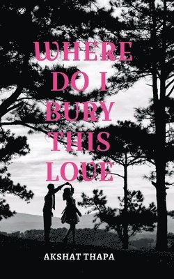 Akshat Thapa, AKSHAT THAPA - Where Do I Bury This Love, Häftad