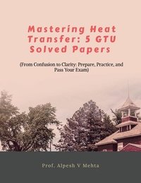 bokomslag Mastering Heat Transfer: 5 Gtu Solved Papers: From Confusion to Clarity: Prepare, Practice, and Pass Your Exam