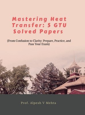 bokomslag Mastering Heat Transfer: 5 Gtu Solved Papers: From Confusion to Clarity: Prepare, Practice, and Pass Your Exam