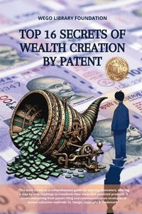 bokomslag Top 16 Secrets of Wealth creation by Patent: Book covers everything from patent filing and commercialization strategies to patent valuation methods. G