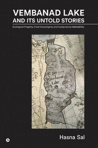 bokomslag Vembanad Lake and Its Untold Stories: Ecological Fragility, Food Sovereignty and Sustenance Habitability