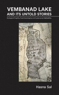 bokomslag Vembanad Lake and Its Untold Stories: Ecological Fragility, Food Sovereignty and Sustenance Habitability