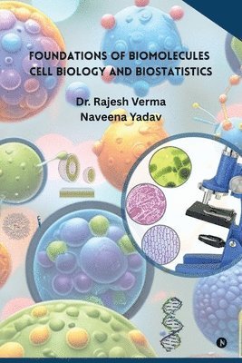 Dr Rajesh Verma, Naveena Yadav, Dr. Rajesh Verma, Rajesh Verma - Foundations of Biomolecules, Cell Biology and Biostatistics, Häftad