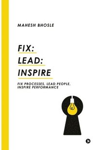 bokomslag Fix: Lead: Inspire: Fix Processes, Lead People, Inspire Performance