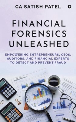 bokomslag Financial Forensics Unleashed: Empowering Entrepreneurs, CEOs, Auditors, and Financial Experts to Detect and Prevent Fraud