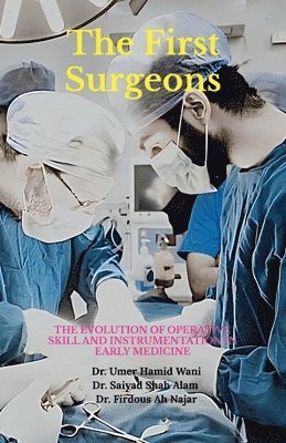 bokomslag The First Surgeons: The Evolution of Operative Skill and Instrumentation in Early Medicine