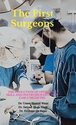 bokomslag The First Surgeons: The Evolution of Operative Skill and Instrumentation in Early Medicine