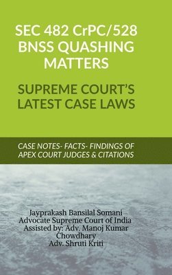 bokomslag SEC 482 CrPC 528 BNSS QUASHING MATTERS- SUPREME COURT'S LATEST CASE LAWS: Case Notes- Facts- Findings of Apex Court Judges & Citations