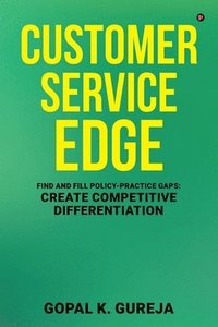 bokomslag Customer Service Edge: Find and Fill Policy-Practice Gaps: Create Competitive Differentiation: Find and Fill Policy-Practice Gaps: Create Competitive
