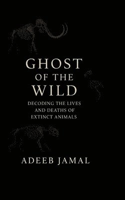 bokomslag Ghost of the Wild: Decoding the Lives and Deaths of Extinct Animals