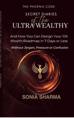 bokomslag The Phoenix Code: Secret Diaries of the Ultra-Wealthy: And How You Can Design Your 10X Wealth Roadmap in 7 Days or Less