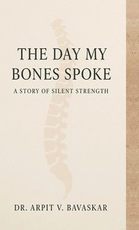 bokomslag The Day My Bones Spoke: A Story of Silent Strength