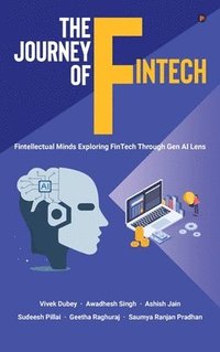 bokomslag The Journey of FinTech: Fintellectual Minds Exploring FinTech Through Gen AI Lens