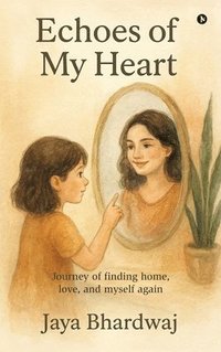 bokomslag Echoes of My Heart: Journey of finding home, love, and myself again