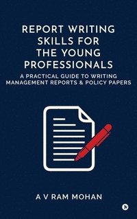 bokomslag Report Writing Skills for the Young Professionals: A Practical Guide to Writing Management Reports and Policy Papers