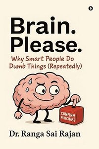 bokomslag Brain. Please.: Why Smart People Do Dumb Things (Repeatedly)