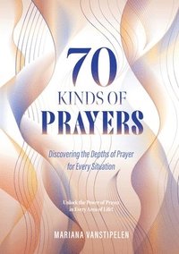bokomslag 70 Kinds of Prayers: Discovering the Depths of Prayer for Every Situation