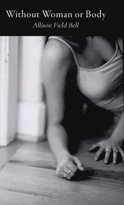 Allison Field Bell - Without Woman or Body, Inbunden. Tillgänglighet: Lägg i varukorg