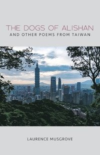 bokomslag Dogs of Alishan And Other Poems from Taiwan