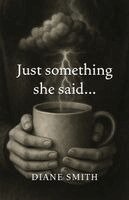 Diane Smith - Just something she said..., Häftad